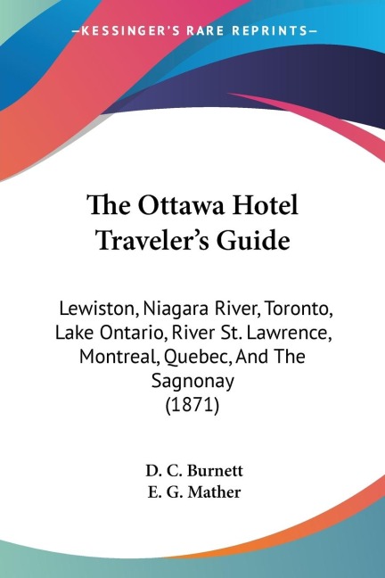 The Ottawa Hotel Travelers Guide: Lewiston, Niagara River, Toronto, Lake Ontario, River St. Lawrence, Montreal, Quebec, And The Sagnonay (1871)