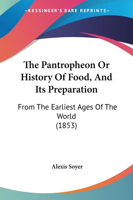 The Pantropheon Or History Of Food, And Its Preparation: From The Earliest Ages Of The World (1853)