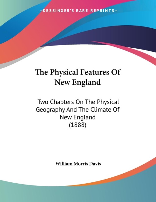 The Physical Features Of New England: Two Chapters On The Physical Geography And The Climate Of New England (1888)