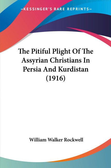 The Pitiful Plight Of The Assyrian Christians In Persia And Kurdistan (1916)