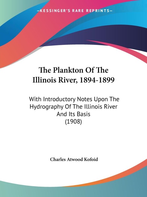 The Plankton Of The Illinois River, 1894-1899: With Introductory Notes Upon The Hydrography Of The Illinois River And Its Basis (1908)