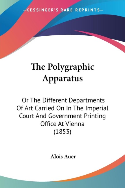 The Polygraphic Apparatus: Or The Different Departments Of Art Carried On In The Imperial Court And Government Printing Office At Vienna (1853)