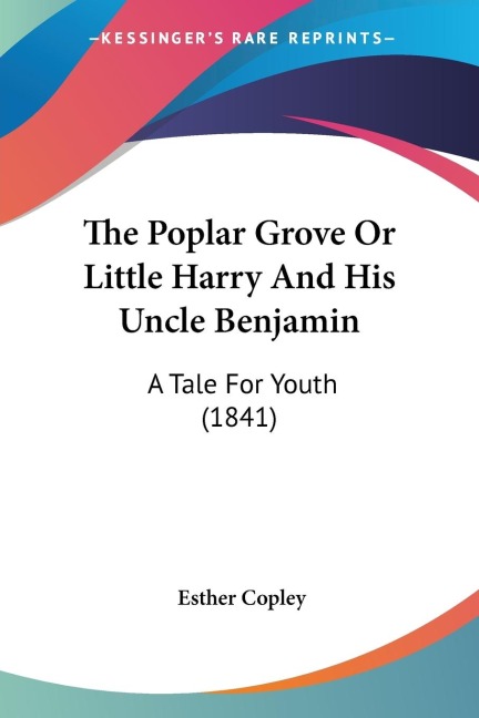 The Poplar Grove Or Little Harry And His Uncle Benjamin: A Tale For Youth (1841)