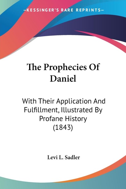 The Prophecies Of Daniel: With Their Application And Fulfillment, Illustrated By Profane History (1843)