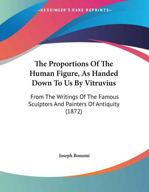 The Proportions Of The Human Figure, As Handed Down To Us By Vitruvius: From The Writings Of The Famous Sculptors And Painters Of Antiquity (1872)