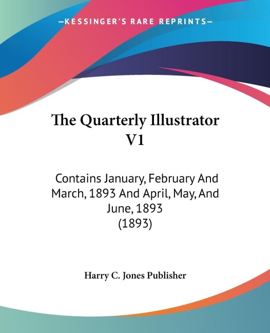 The Quarterly Illustrator V1: Contains January, February And March, 1893 And April, May, And June, 1893 (1893)