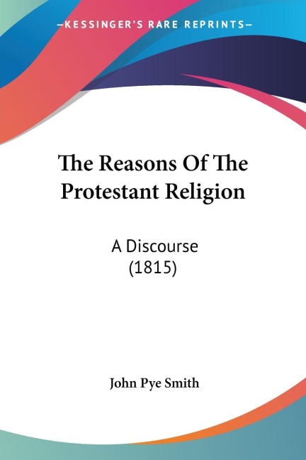 The Reasons Of The Protestant Religion: A Discourse (1815)