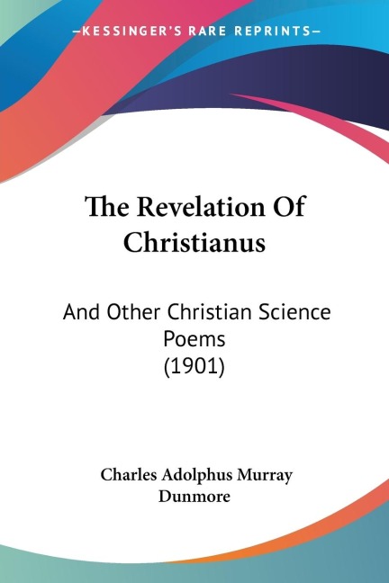 The Revelation Of Christianus: And Other Christian Science Poems (1901)