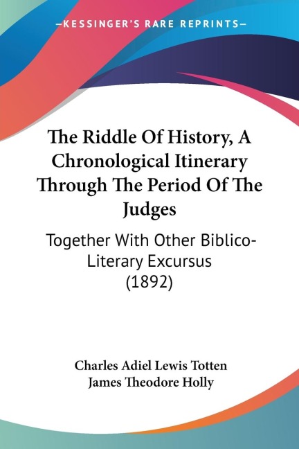 The Riddle Of History, A Chronological Itinerary Through The Period Of The Judges: Together With Other Biblico-Literary Excursus (1892)