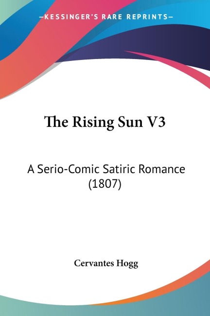 The Rising Sun V3: A Serio-Comic Satiric Romance (1807)