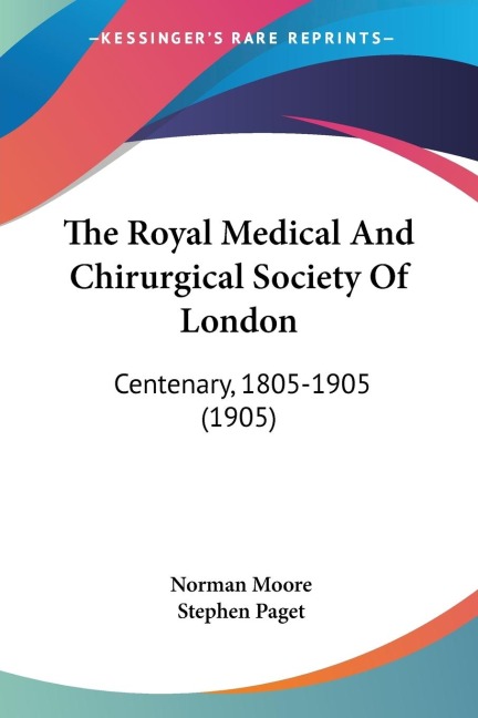 The Royal Medical And Chirurgical Society Of London: Centenary, 1805-1905 (1905)