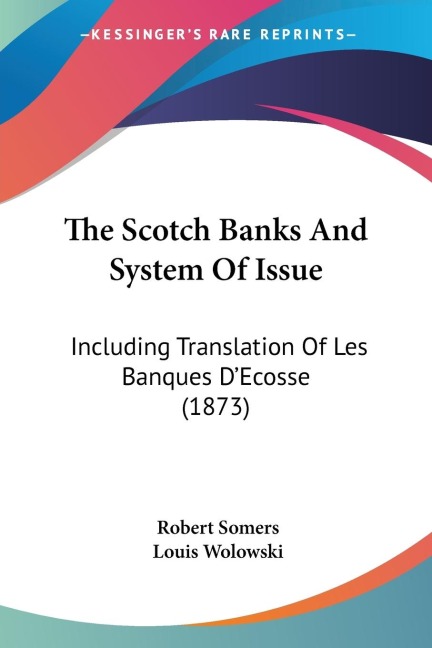 The Scotch Banks And System Of Issue: Including Translation Of Les Banques DEcosse (1873)