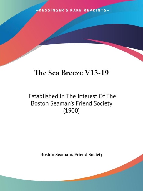 The Sea Breeze V13-19: Established In The Interest Of The Boston Seamans Friend Society (1900)
