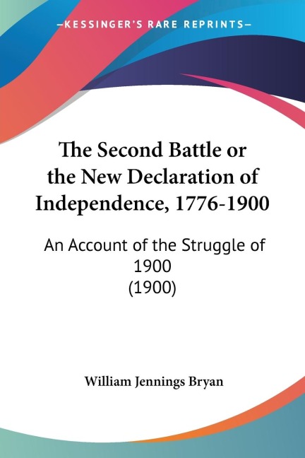 The Second Battle or the New Declaration of Independence, 1776-1900: An Account of the Struggle of 1900 (1900)