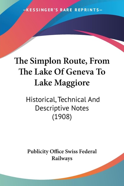 The Simplon Route, From The Lake Of Geneva To Lake Maggiore: Historical, Technical And Descriptive Notes (1908)