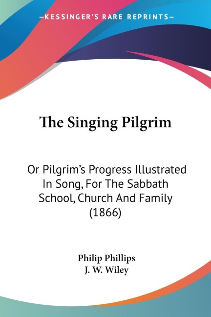 The Singing Pilgrim: Or Pilgrims Progress Illustrated In Song, For The Sabbath School, Church And Family (1866)
