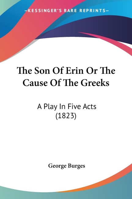 The Son Of Erin Or The Cause Of The Greeks: A Play In Five Acts (1823)