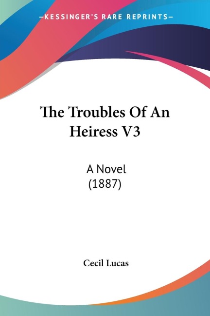 The Troubles Of An Heiress V3: A Novel (1887)