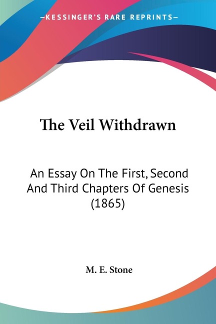 The Veil Withdrawn: An Essay On The First, Second And Third Chapters Of Genesis (1865)