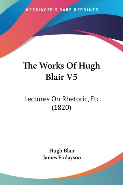 The Works Of Hugh Blair V5: Lectures On Rhetoric, Etc. (1820)