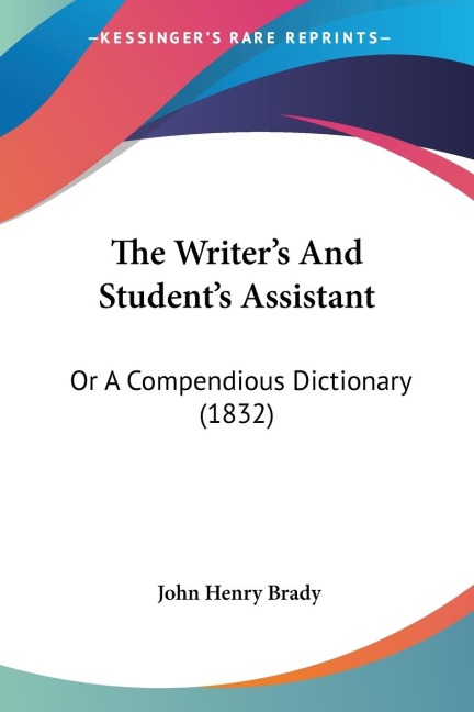 The Writers And Students Assistant: Or A Compendious Dictionary (1832)