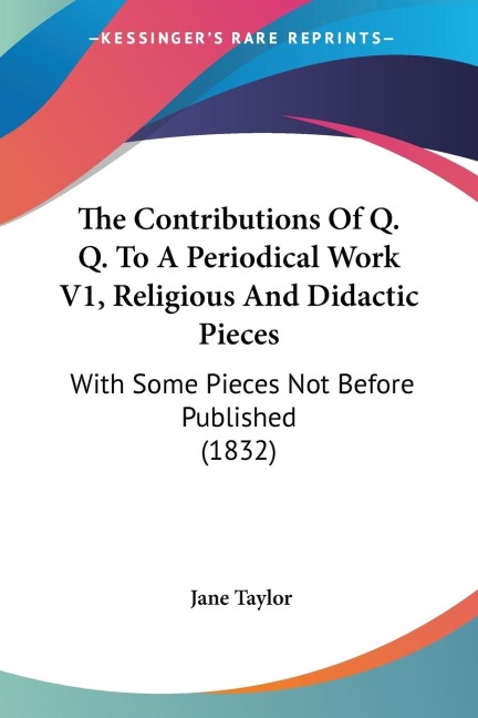 The Contributions Of Q. Q. To A Periodical Work V1, Religious And Didactic Pieces: With Some Pieces Not Before Published (1832)