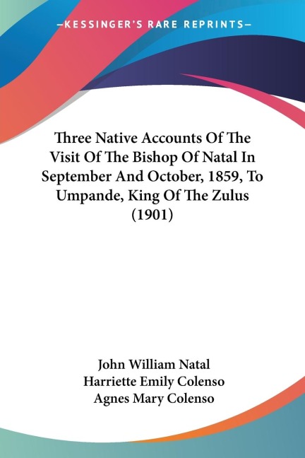 Three Native Accounts Of The Visit Of The Bishop Of Natal In September And October, 1859, To Umpande, King Of The Zulus (1901)