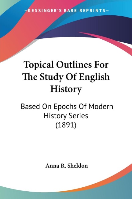 Topical Outlines For The Study Of English History: Based On Epochs Of Modern History Series (1891)