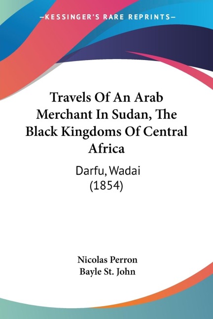 Travels Of An Arab Merchant In Sudan, The Black Kingdoms Of Central Africa: Darfu, Wadai (1854)