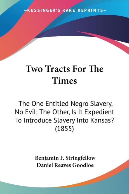 Two Tracts For The Times: The One Entitled Negro Slavery, No Evil; The Other, Is It Expedient To Introduce Slavery Into Kansas? (1855)