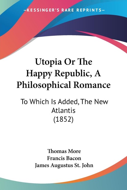 Utopia Or The Happy Republic, A Philosophical Romance: To Which Is Added, The New Atlantis (1852)