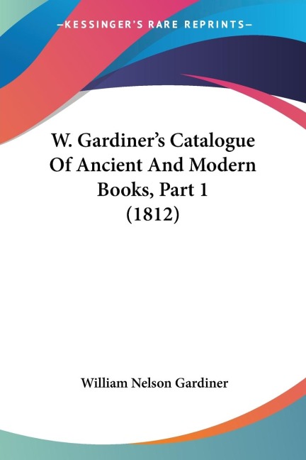 W. Gardiners Catalogue Of Ancient And Modern Books, Part 1 (1812)