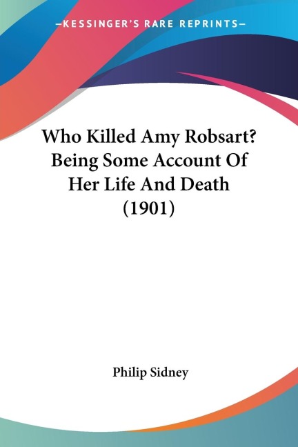 Who Killed Amy Robsart? Being Some Account Of Her Life And Death (1901)