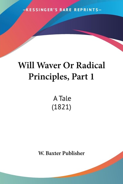 Will Waver Or Radical Principles, Part 1: A Tale (1821)