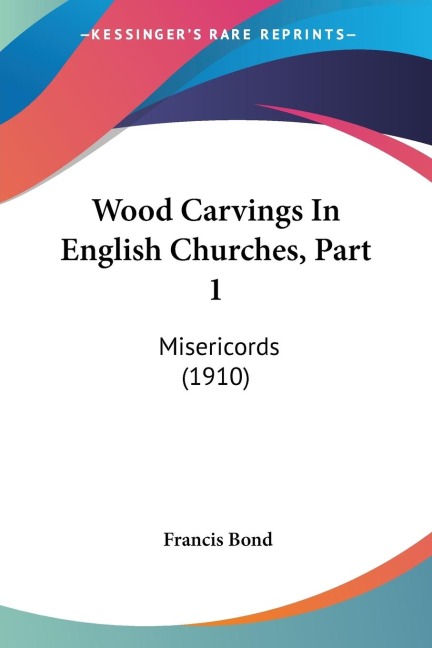 Wood Carvings In English Churches, Part 1: Misericords (1910)