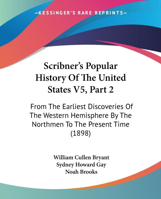 Scribners Popular History Of The United States V5, Part 2: From The Earliest Discoveries Of The Western Hemisphere By The Northmen To The Present Time (1898)