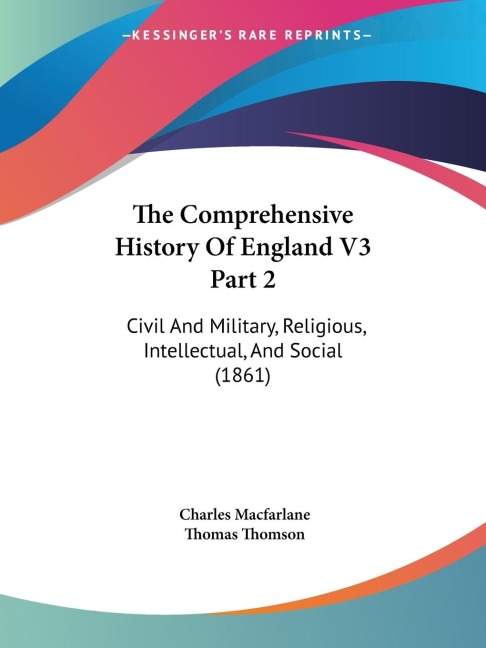 The Comprehensive History Of England V3 Part 2: Civil And Military, Religious, Intellectual, And Social (1861)