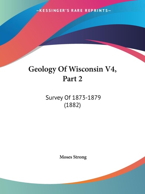 Geology Of Wisconsin V4, Part 2: Survey Of 1873-1879 (1882)