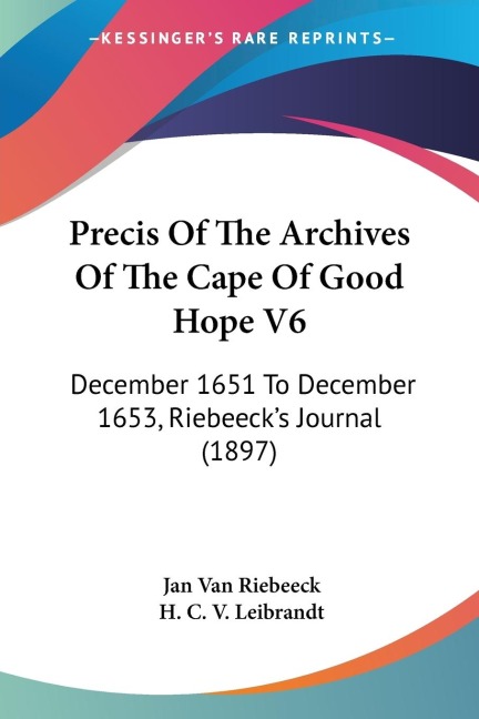 Precis Of The Archives Of The Cape Of Good Hope V6: December 1651 To December 1653, Riebeecks Journal (1897)