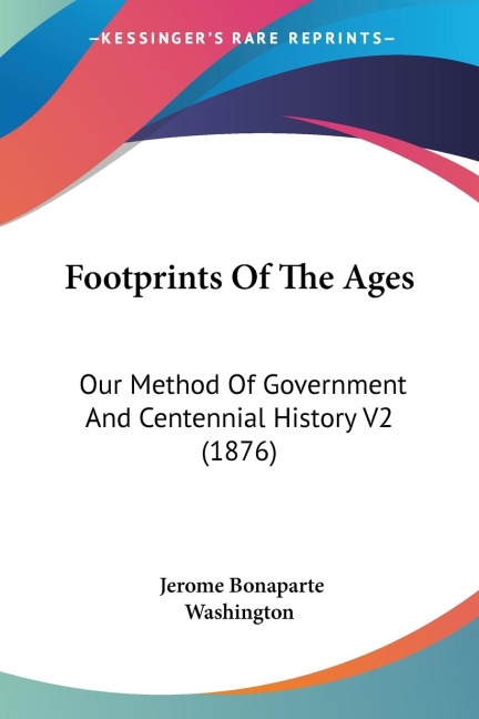 Footprints Of The Ages: Our Method Of Government And Centennial History V2 (1876)