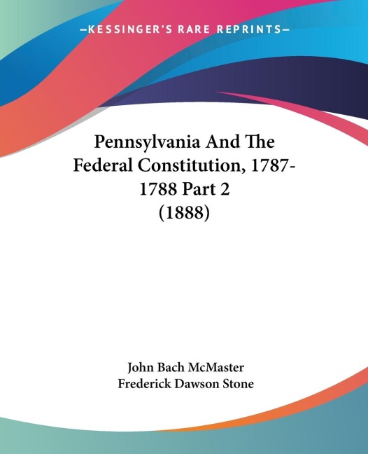 Pennsylvania And The Federal Constitution, 1787-1788 Part 2 (1888)