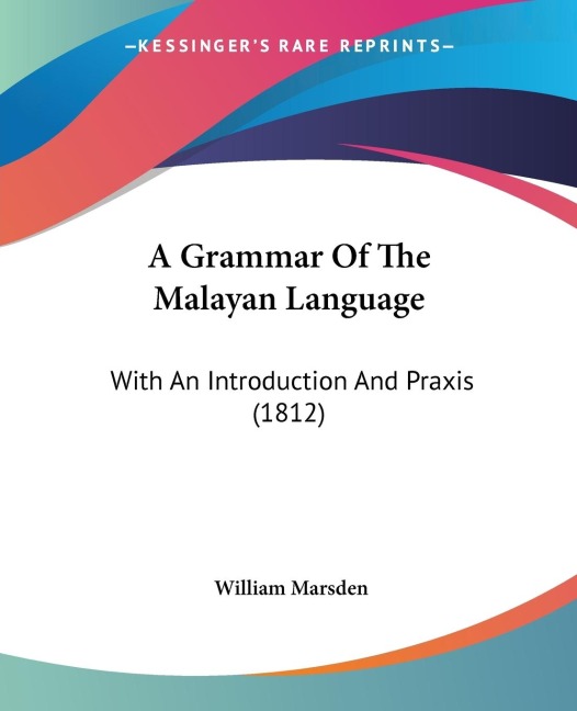 A Grammar Of The Malayan Language: With An Introduction And Praxis (1812)