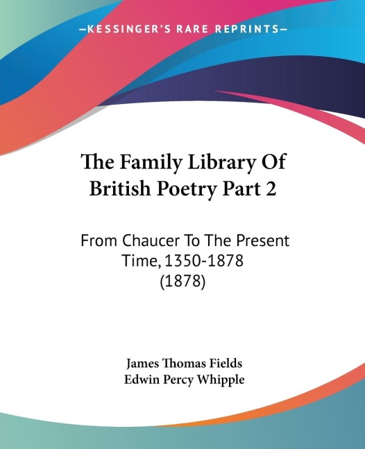 The Family Library Of British Poetry Part 2: From Chaucer To The Present Time, 1350-1878 (1878)
