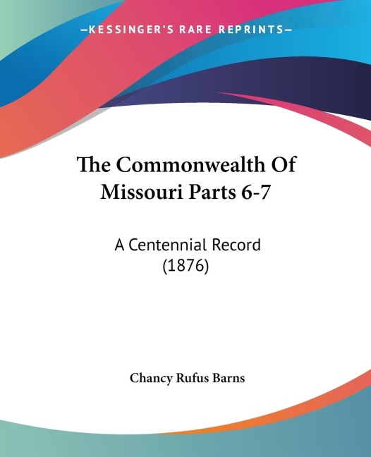 The Commonwealth Of Missouri Parts 6-7: A Centennial Record (1876)