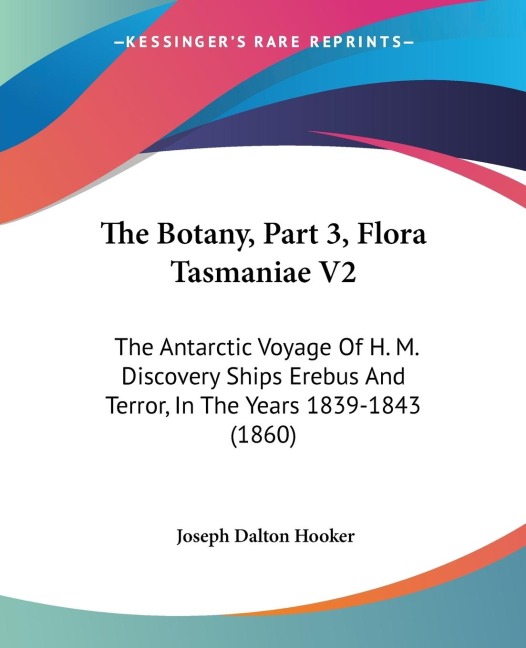 The Botany, Part 3, Flora Tasmaniae V2: The Antarctic Voyage Of H. M. Discovery Ships Erebus And Terror, In The Years 1839-1843 (1860)