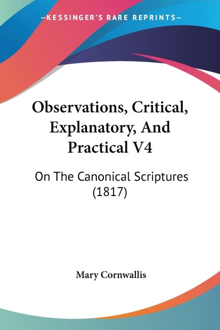 Observations, Critical, Explanatory, And Practical V4: On The Canonical Scriptures (1817)