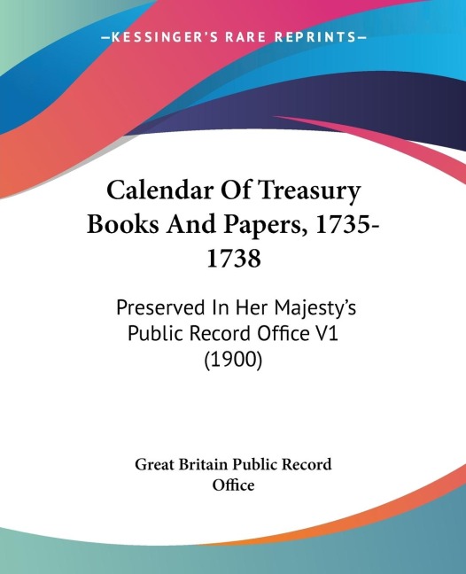 Calendar Of Treasury Books And Papers, 1735-1738: Preserved In Her Majestys Public Record Office V1 (1900)