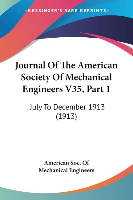 Journal Of The American Society Of Mechanical Engineers V35, Part 1: July To December 1913 (1913)