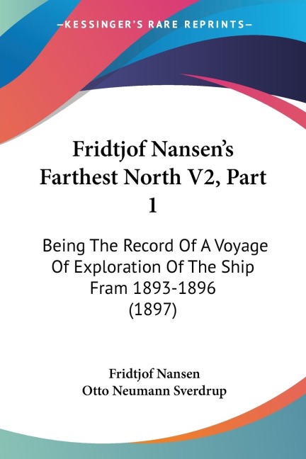 Fridtjof Nansens Farthest North V2, Part 1: Being The Record Of A Voyage Of Exploration Of The Ship Fram 1893-1896 (1897)