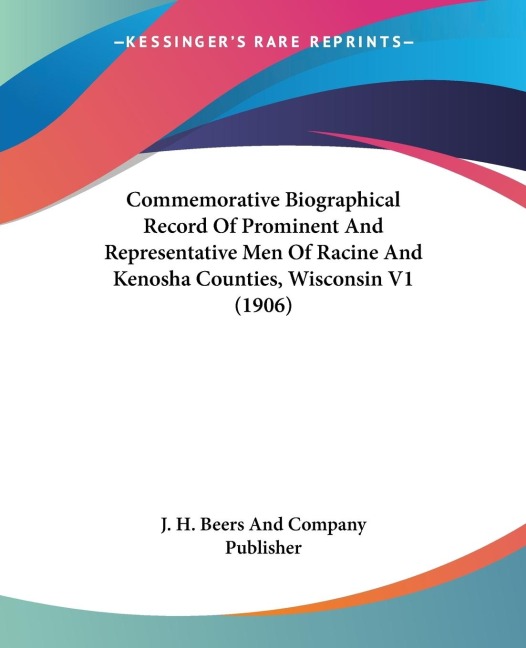 Commemorative Biographical Record Of Prominent And Representative Men Of Racine And Kenosha Counties, Wisconsin V1 (1906)